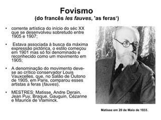 Fovismo  (do francês  les fauves , 'as feras‘)  ,[object Object],[object Object],[object Object],[object Object],Matisse em 20 de Maio de 1933 .  