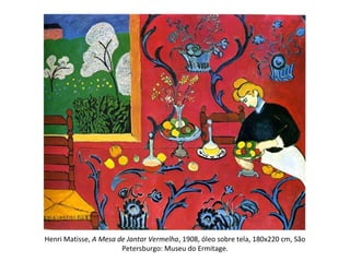Henri Matisse, A Mesa de Jantar Vermelha, 1908, óleo sobre tela, 180x220 cm, São
Petersburgo: Museu do Ermitage.
 