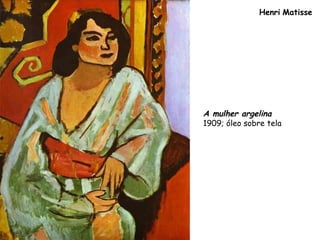 Henri Matisse
A mulher argelina
1909; óleo sobre tela
 