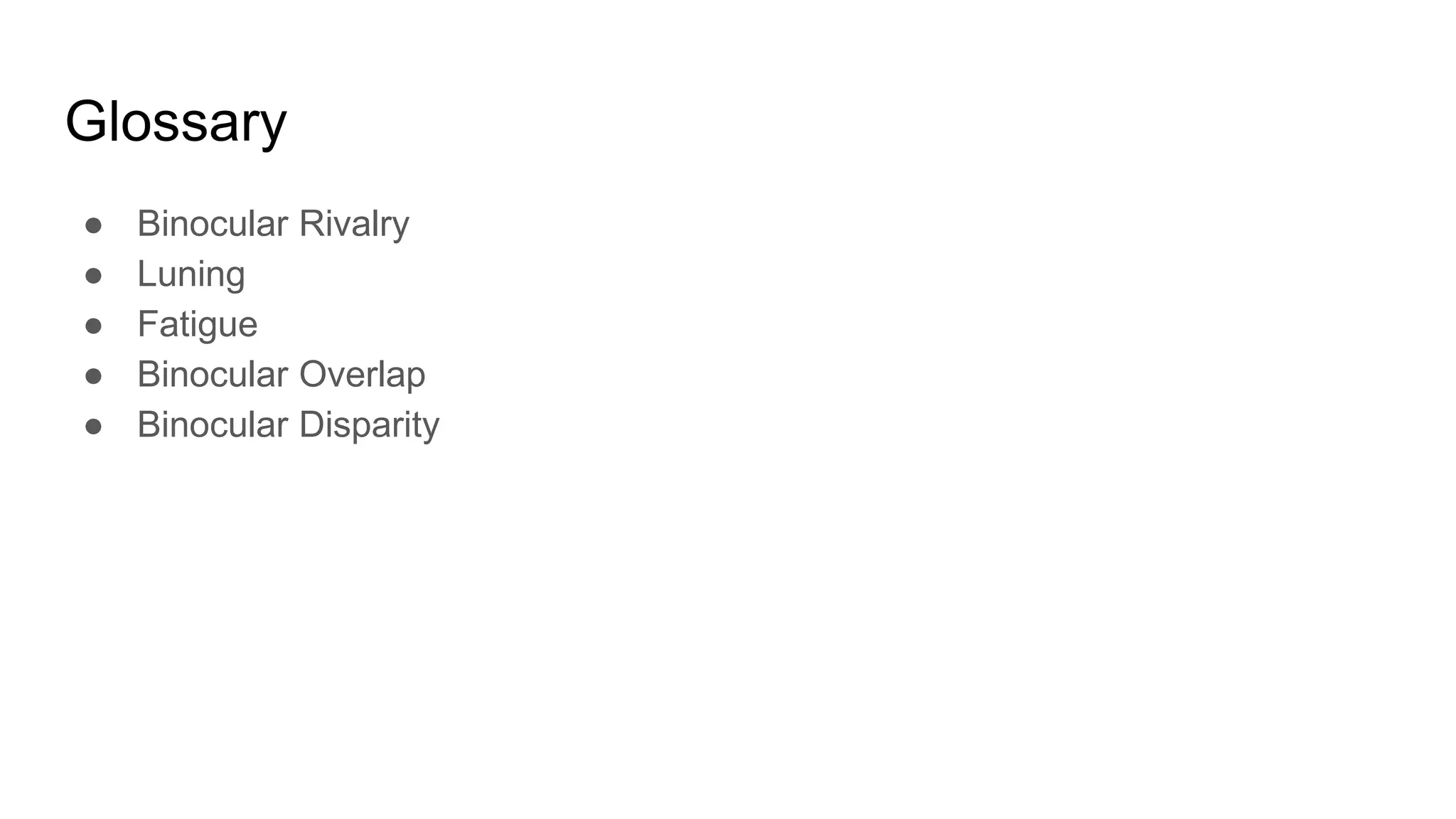 Glossary
● Binocular Rivalry
● Luning
● Fatigue
● Binocular Overlap
● Binocular Disparity
 