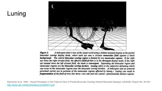 Luning
Klymenko et al. 1994 , Visual Perception in the Field-of-View of Partial Binocular Overlap Helmet-Mounted Displays (USAARL Report No. 94-40)
http://www.dtic.mil/dtic/tr/fulltext/u2/a285213.pdf
 