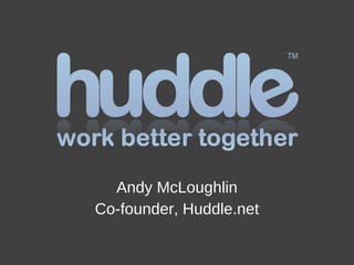 Andy McLoughlin Co-founder, Huddle.net 