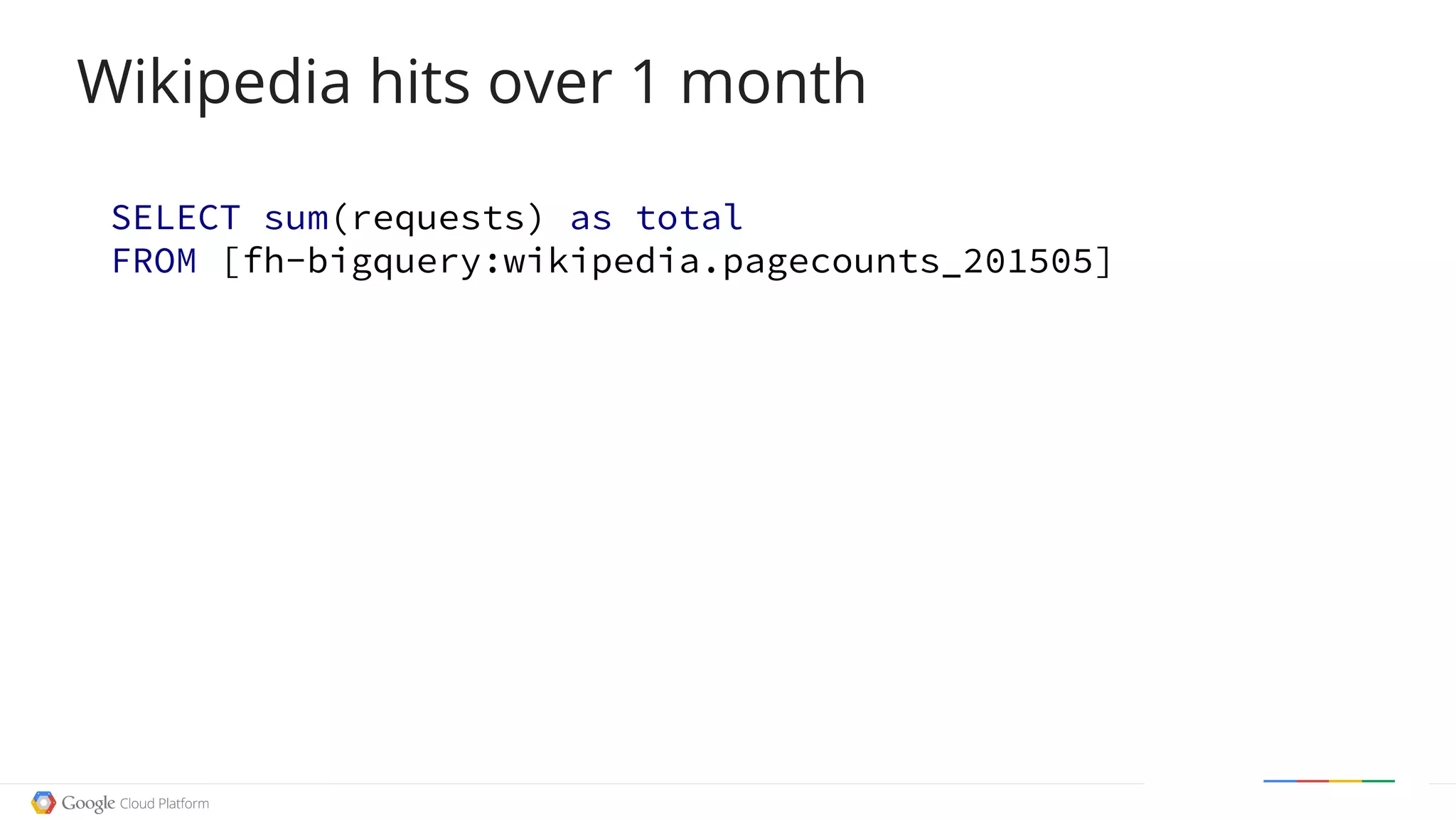 SELECT sum(requests) as total
FROM [fh-bigquery:wikipedia.pagecounts_201505]
Wikipedia hits over 1 month
 