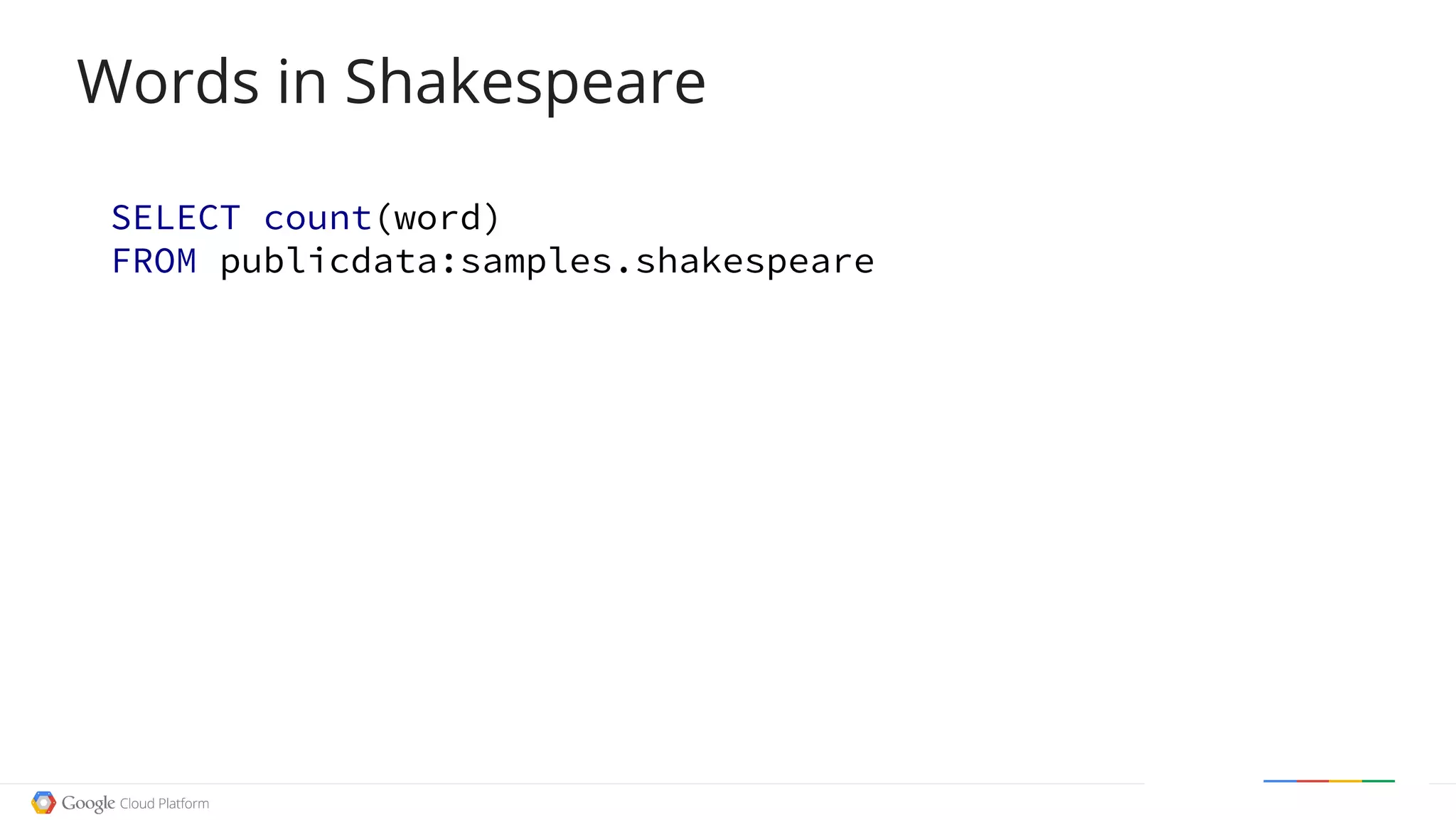 SELECT count(word)
FROM publicdata:samples.shakespeare
Words in Shakespeare
 