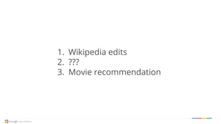 1. Wikipedia edits
2. ???
3. Movie recommendation
 