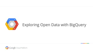 Exploring Open Data with BigQuery
 