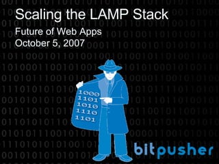 Scaling the LAMP Stack Future of Web Apps October 5, 2007 