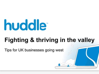Fighting & thriving in the valley Tips for UK businesses going west 