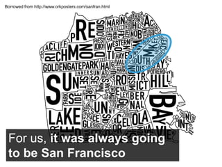Borrowed from http://www.orkposters.com/sanfran.html,[object Object],For us, it was always going to be San Francisco,[object Object]