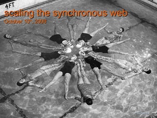 confidential scaling the synchronous web October 10 th , 2008 