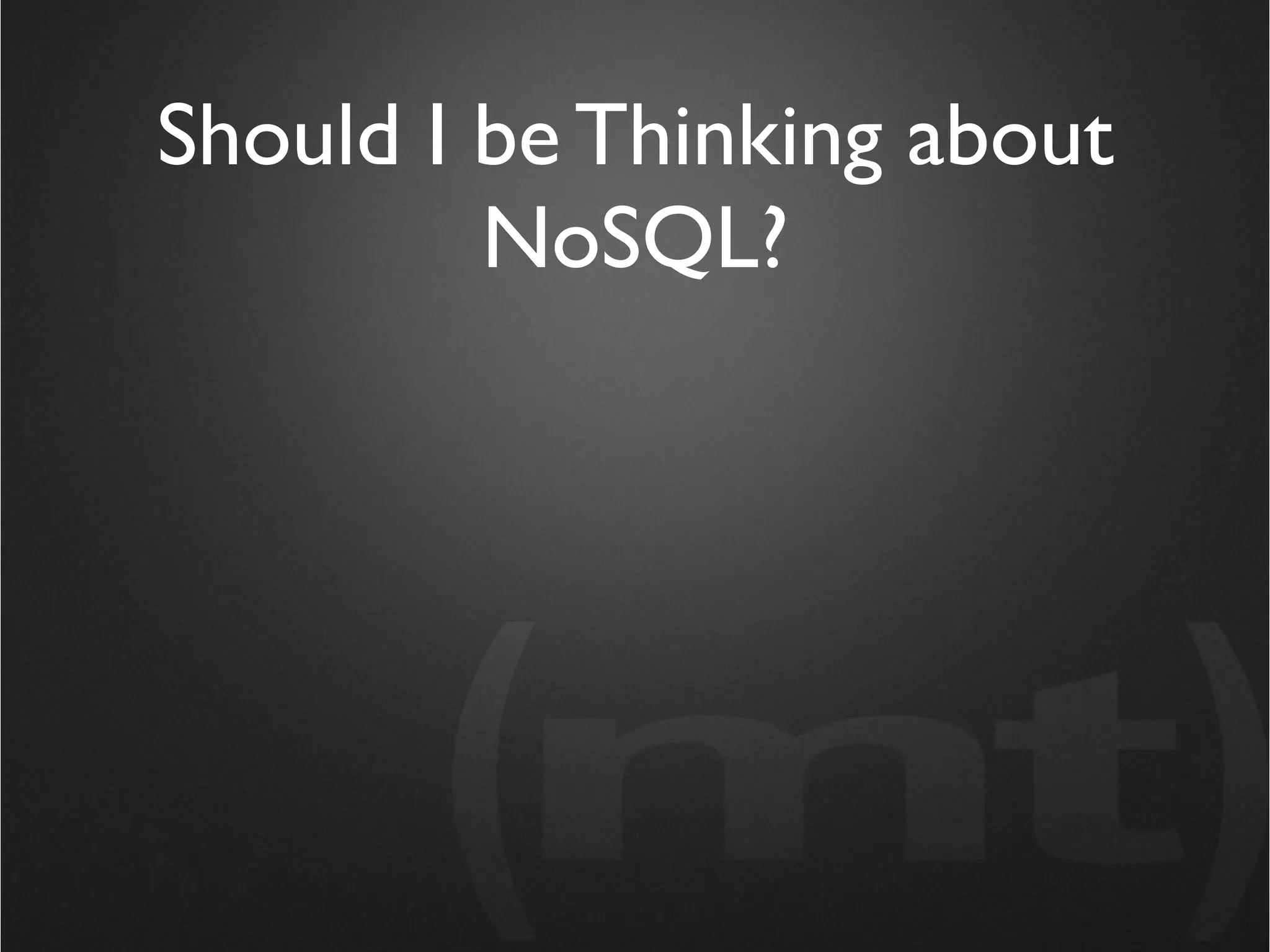 Should I be Thinking about
         NoSQL?
 