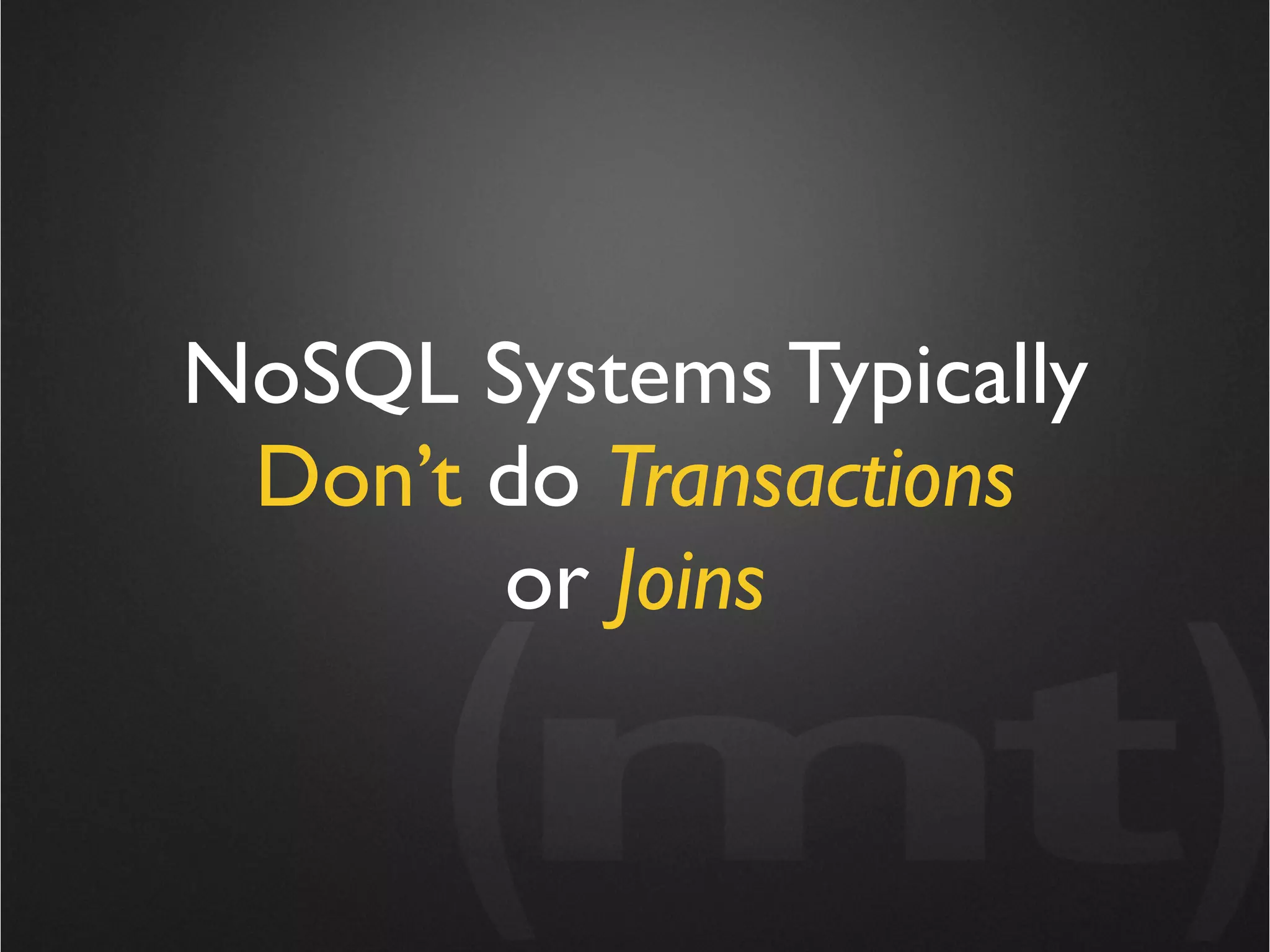 NoSQL Systems Typically
 Don’t do Transactions
       or Joins
 