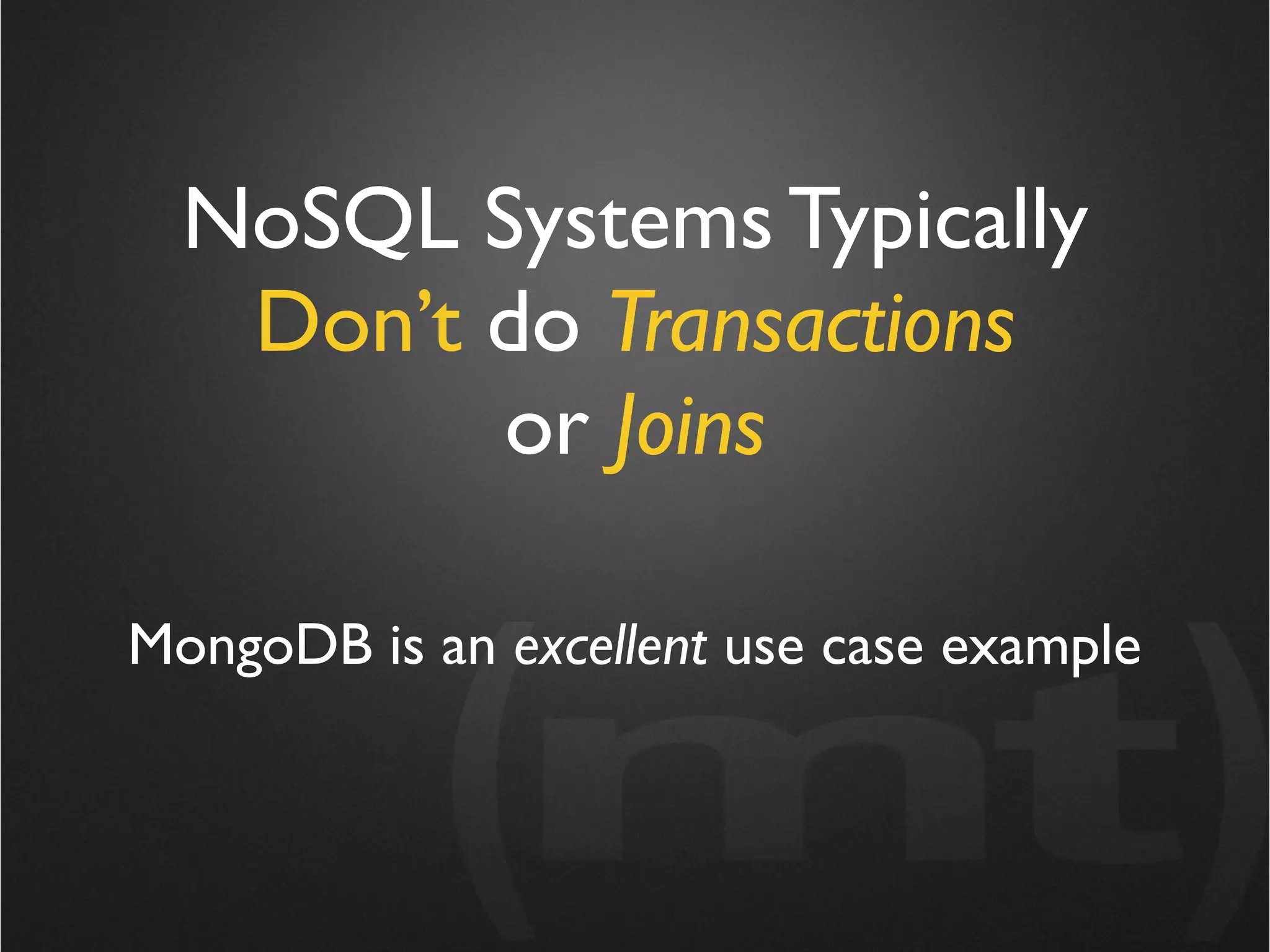 NoSQL Systems Typically
   Don’t do Transactions
         or Joins

MongoDB is an excellent use case example
 