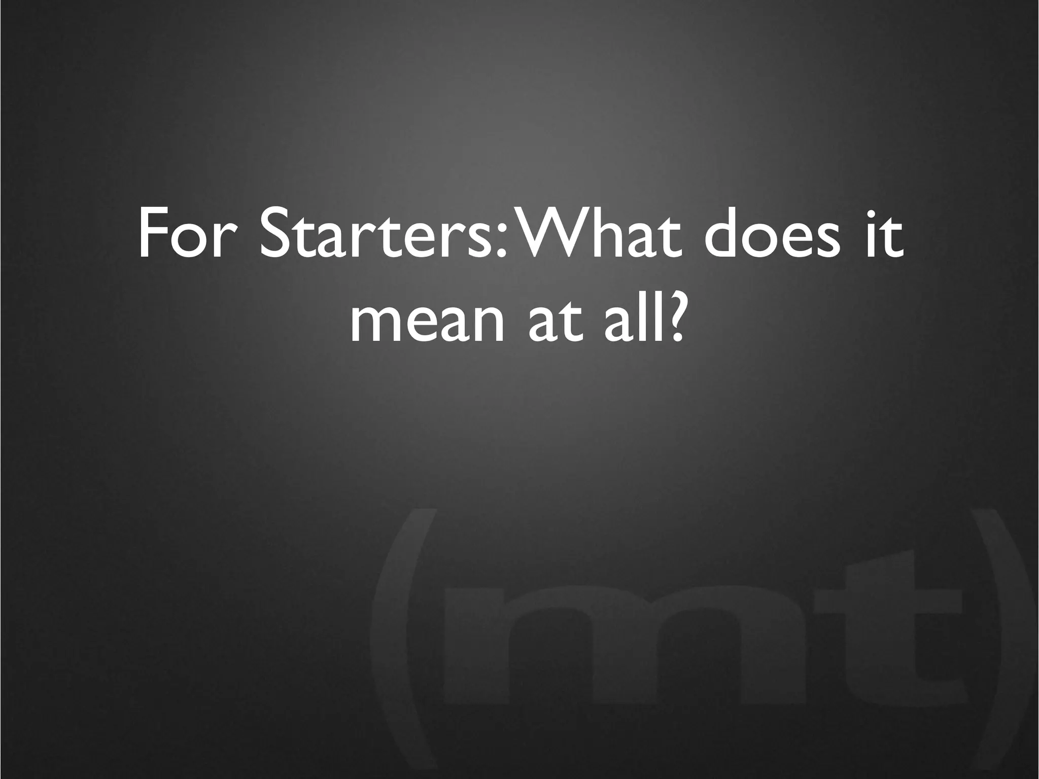 For Starters: What does it
       mean at all?
 