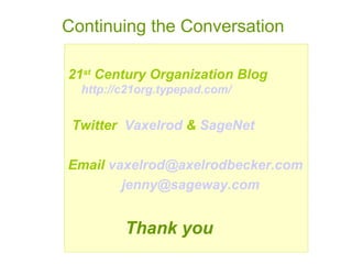 <ul><li>21 st  Century Organization Blog   http://c21org.typepad.com/ </li></ul><ul><li>Twitter  Vaxelrod  &  SageNet  </l...
