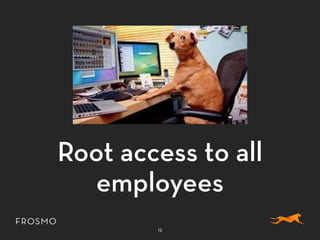 Root access to all
employees
12
 
