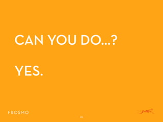 CAN YOU DO…?
YES.
25
 