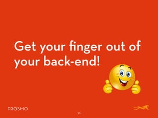 Get your ﬁnger out of
your back-end!
30
 
