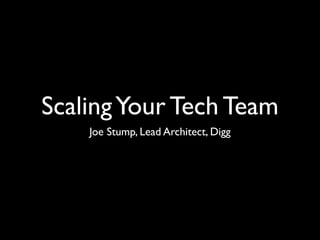 Scaling Your Tech Team
    Joe Stump, Lead Architect, Digg
 