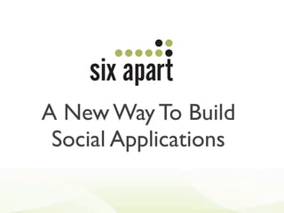 A New Way To Build
 Social Applications
 