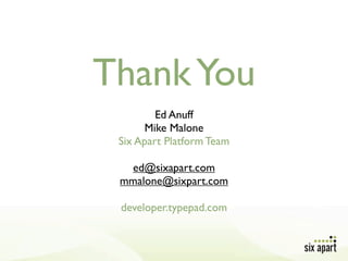 Thank You
         Ed Anuff
      Mike Malone
 Six Apart Platform Team

  ed@sixapart.com
 mmalone@sixpart.com

 developer.typepad.com
 