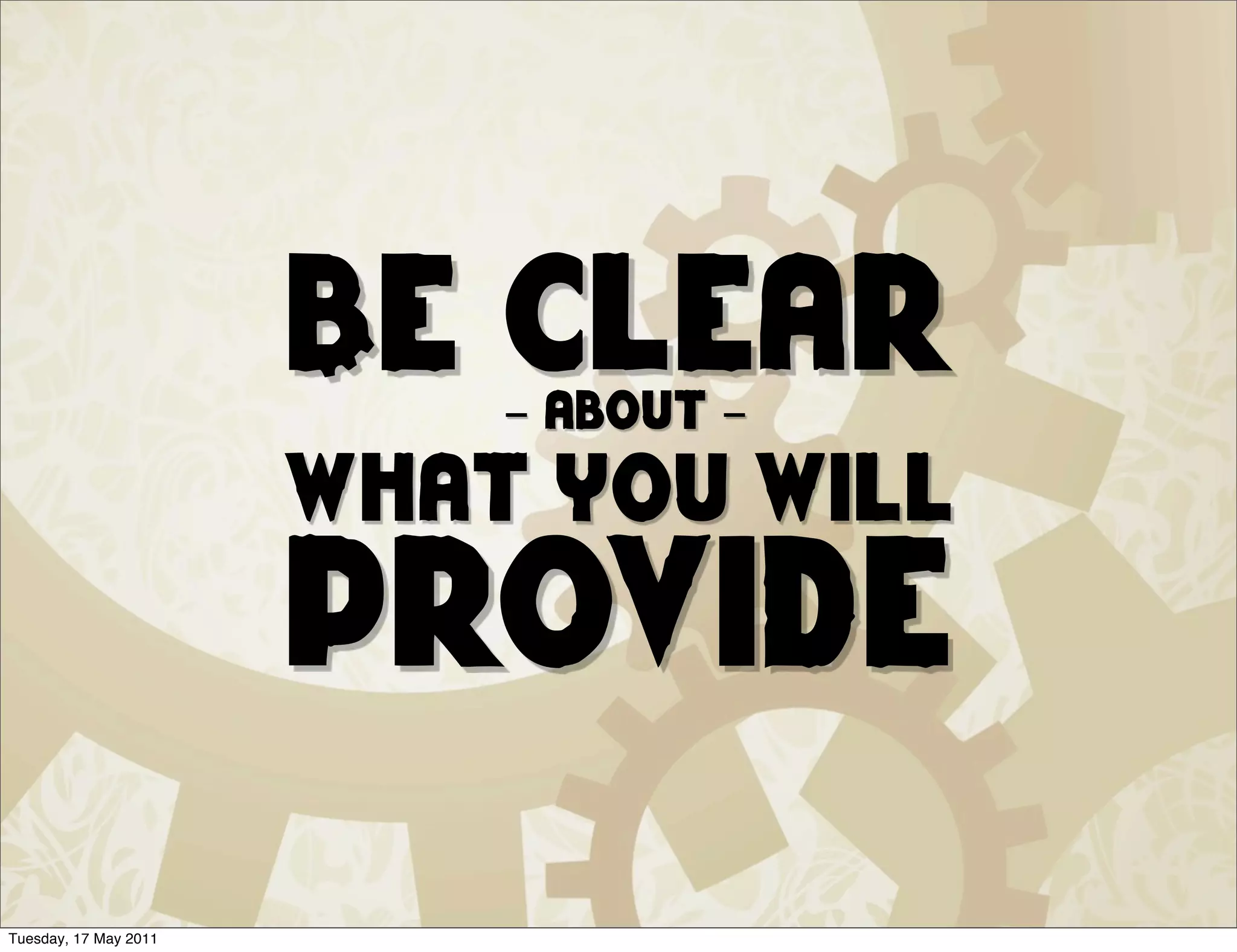 Be clear
                           - about -
                       what you will
                       provide
Tuesday, 17 May 2011
 
