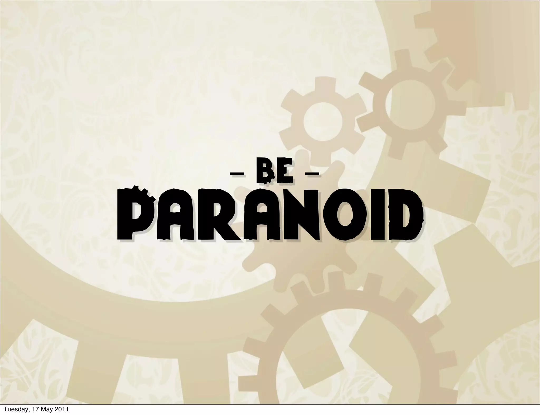 - Be -
                       Paranoid

Tuesday, 17 May 2011
 