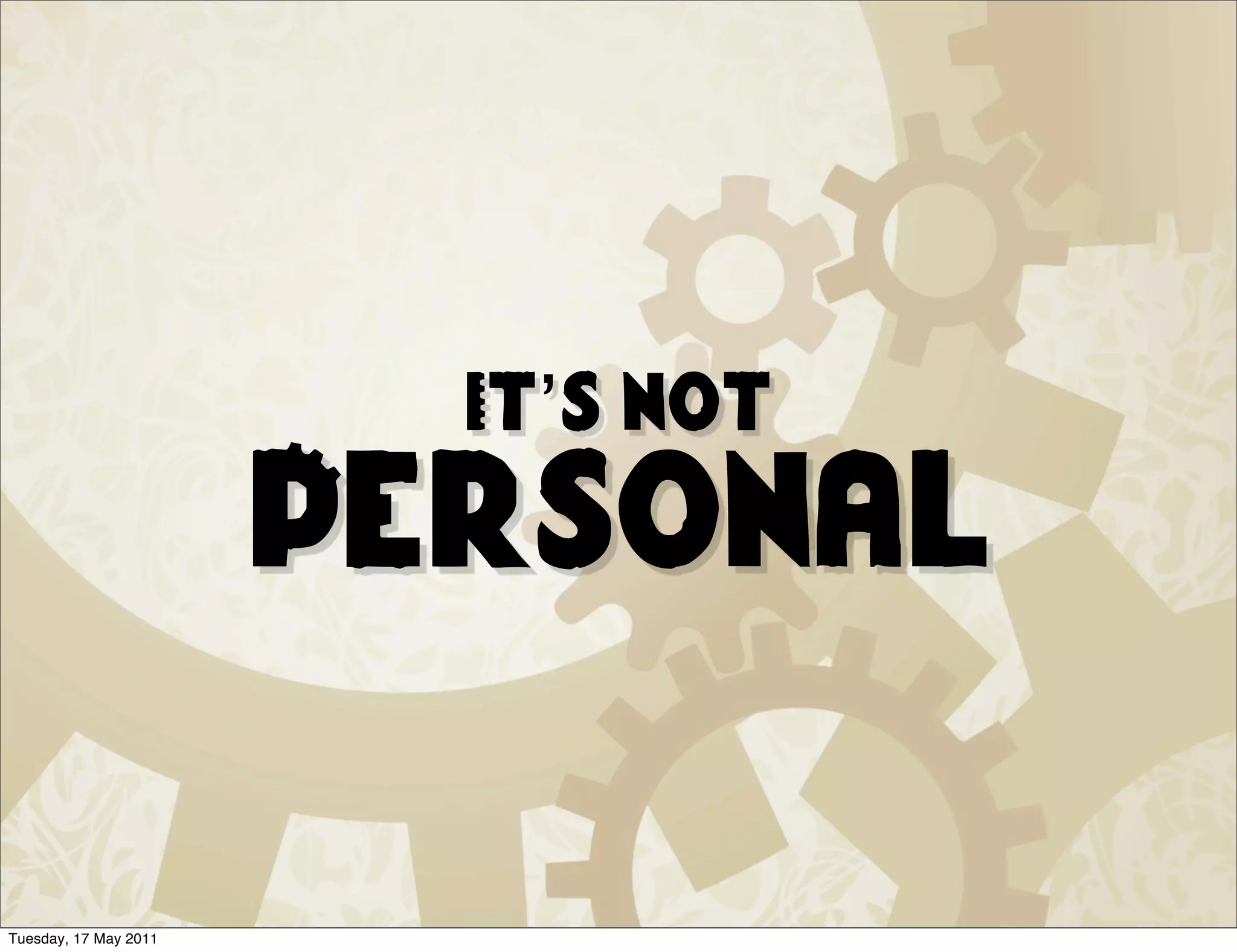 It’s Not
                       Personal

Tuesday, 17 May 2011
 
