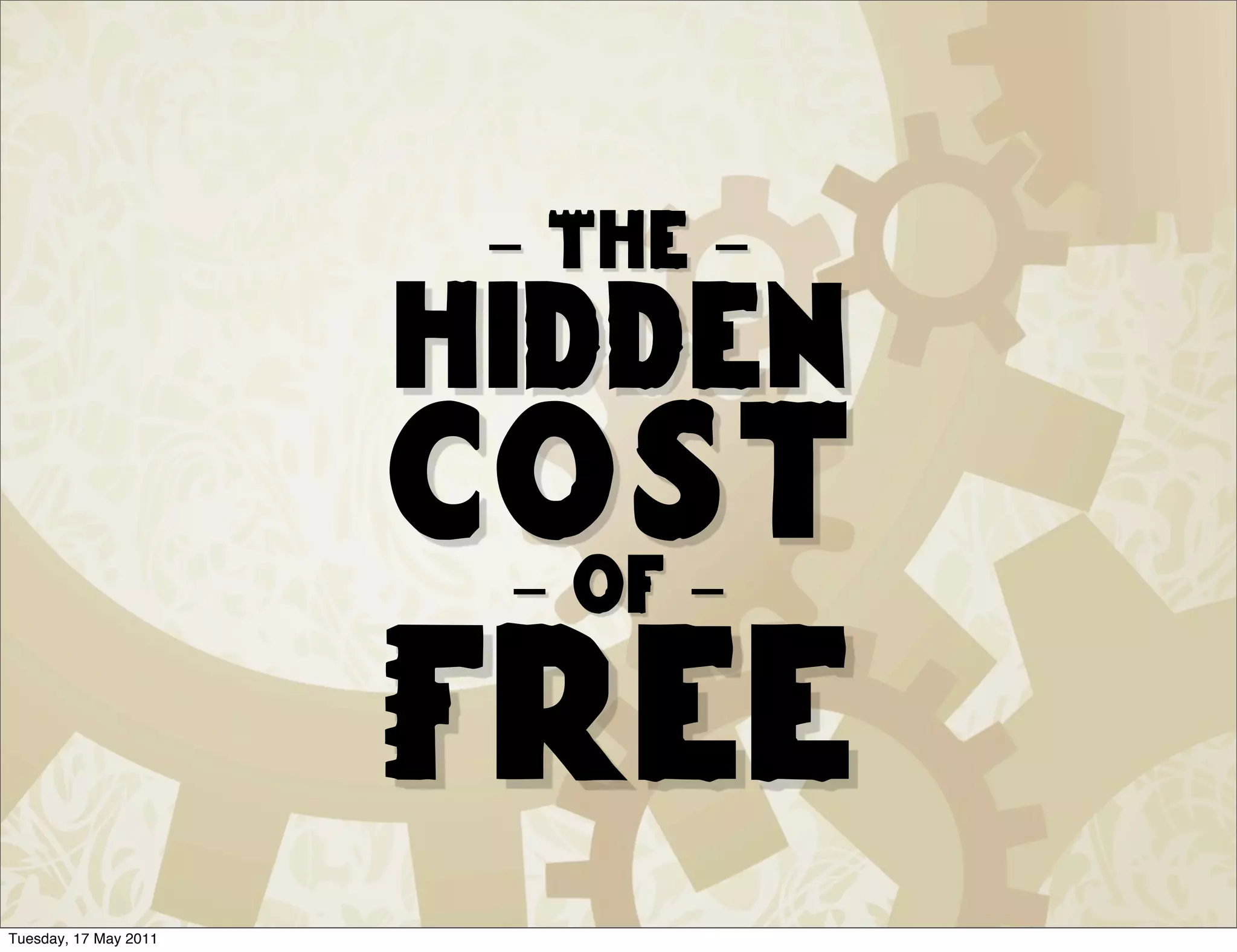 - The -
                       hidden
                       cost
                        - of -

                       Free
Tuesday, 17 May 2011
 