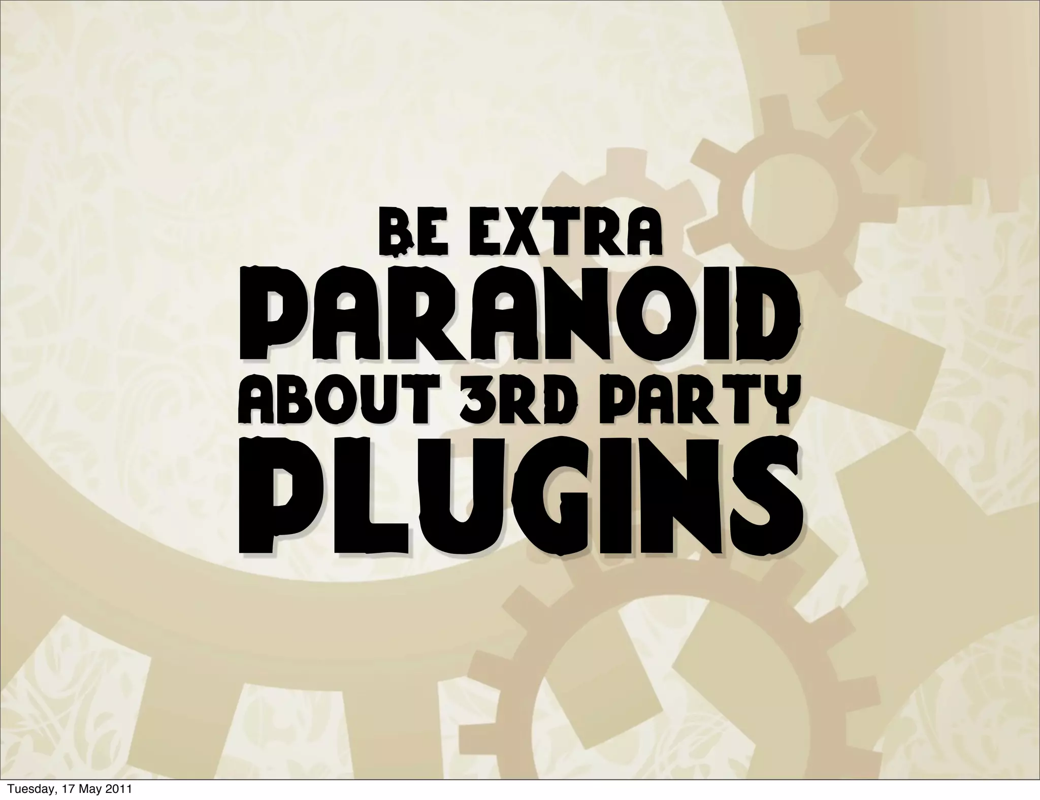 Be extra
                       paranoid
                       about 3rd party

                       plugins
Tuesday, 17 May 2011
 