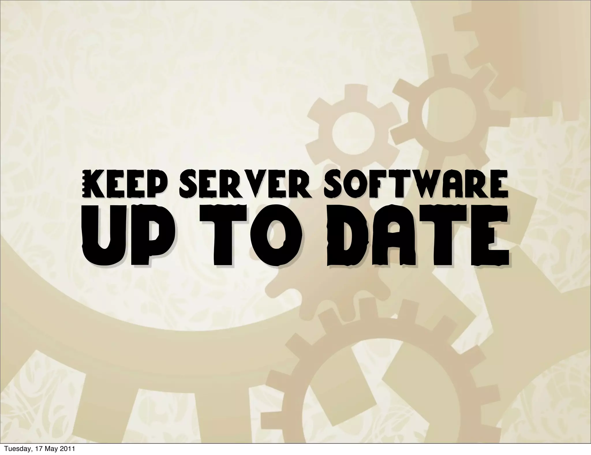 Keep server software
                       up to date

Tuesday, 17 May 2011
 