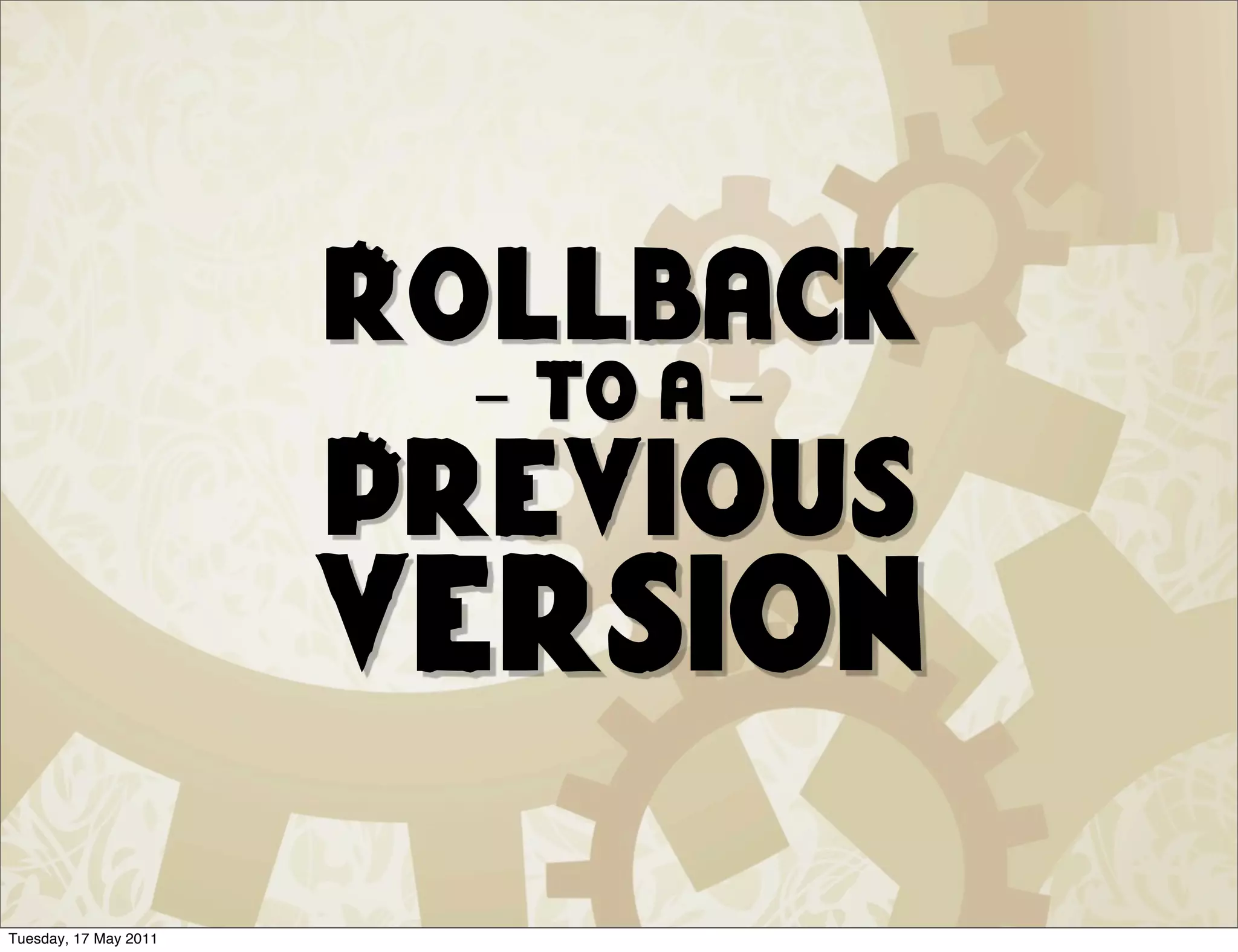Rollback
                         - to a -
                       Previous
                       version
Tuesday, 17 May 2011
 