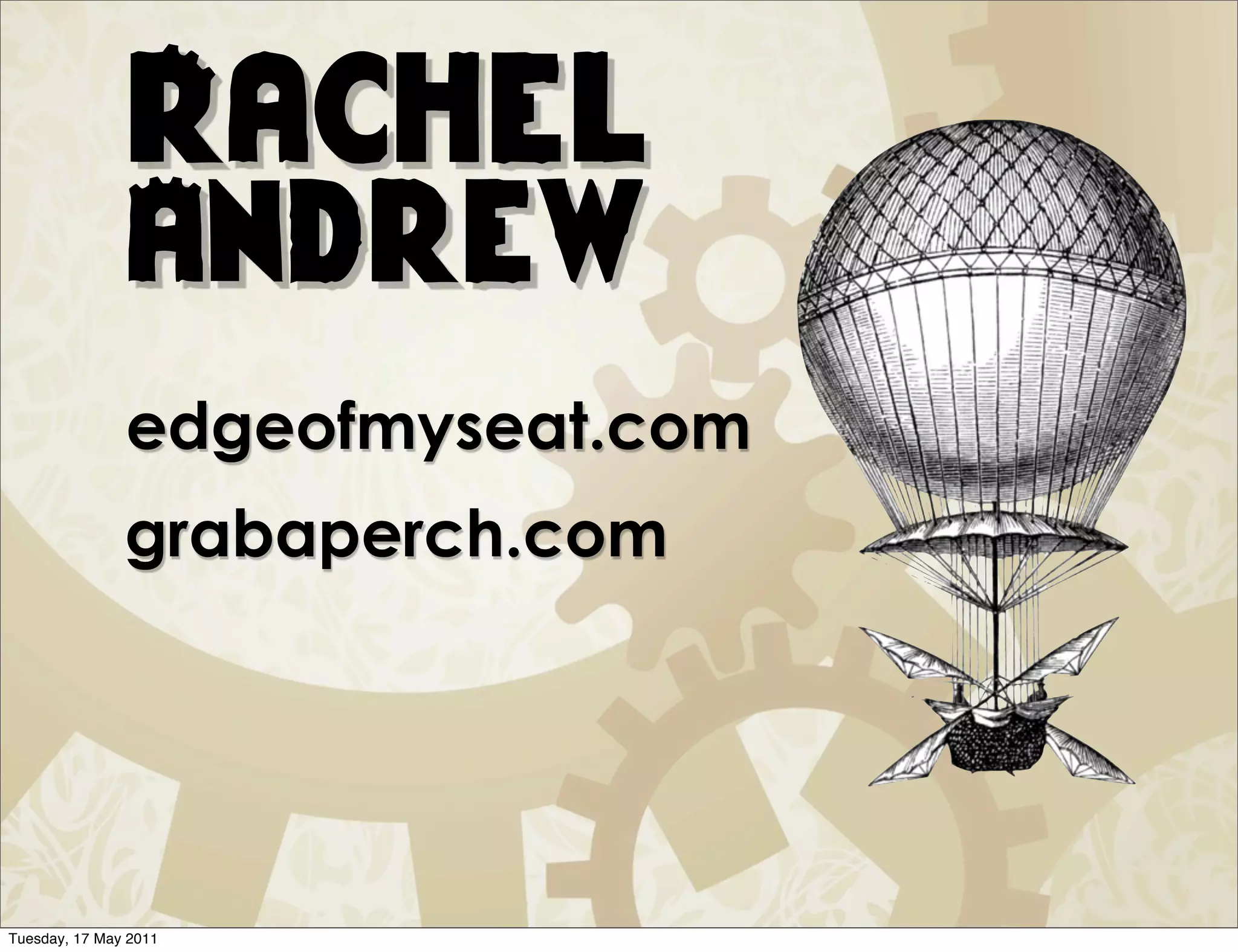 Rachel
               Andrew
               edgeofmyseat.com
               grabaperch.com




Tuesday, 17 May 2011
 