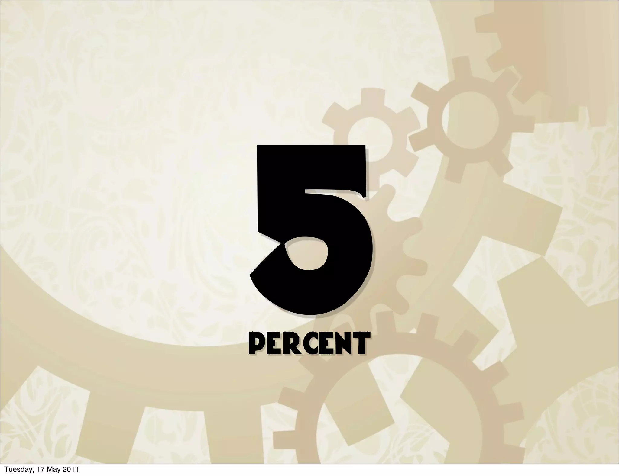 5
                       percent



Tuesday, 17 May 2011
 