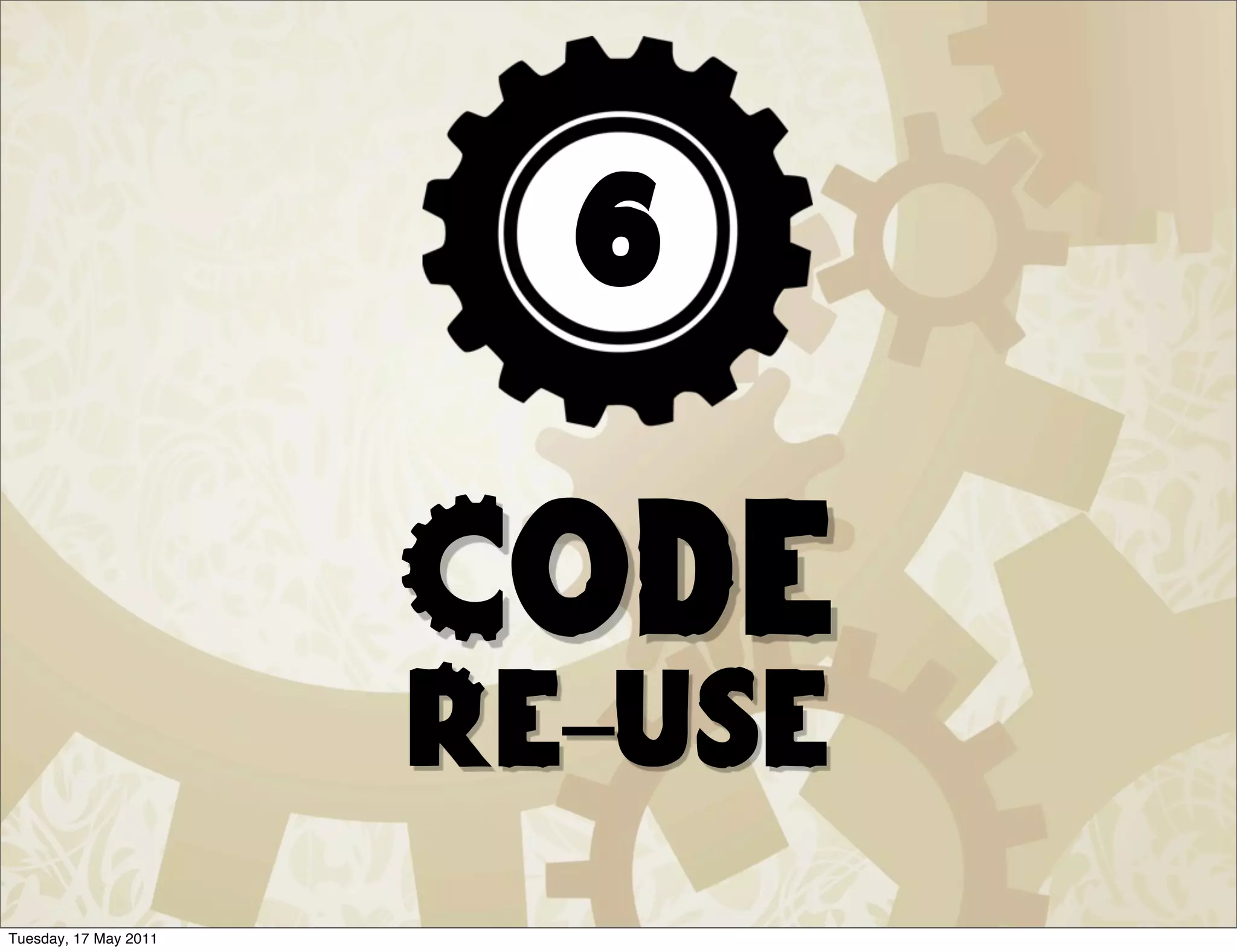6

                       Code
                       Re-use
Tuesday, 17 May 2011
 