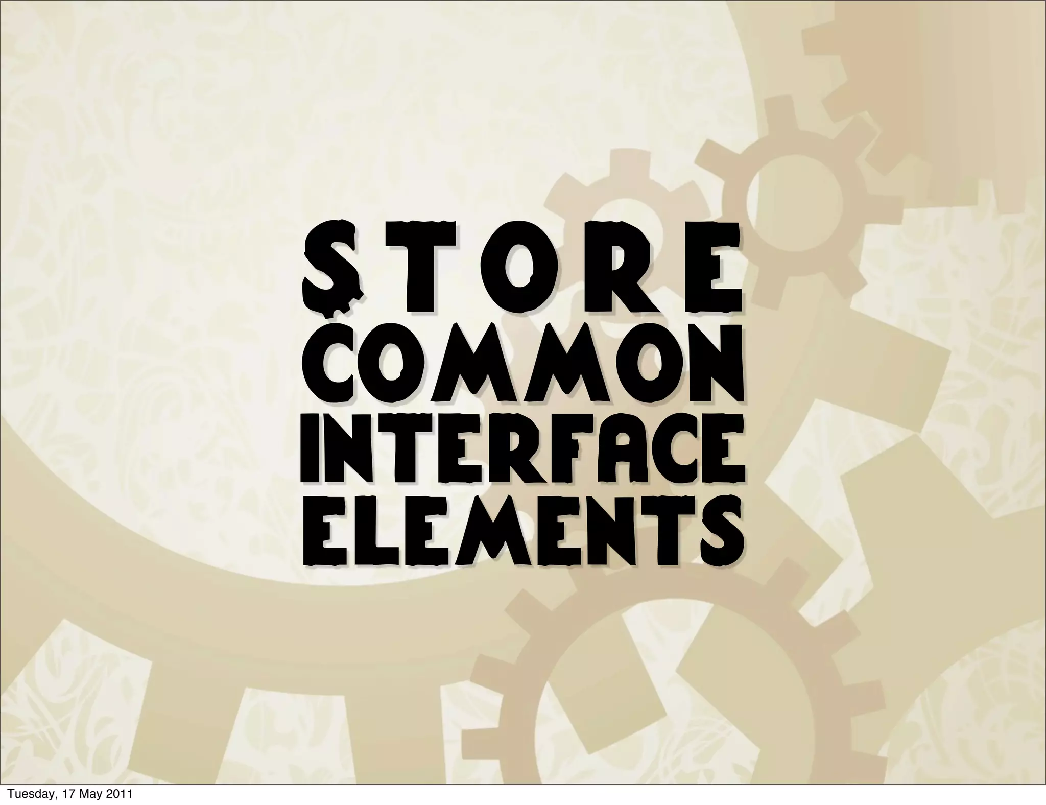 Store
                       common
                       interface
                       elements

Tuesday, 17 May 2011
 