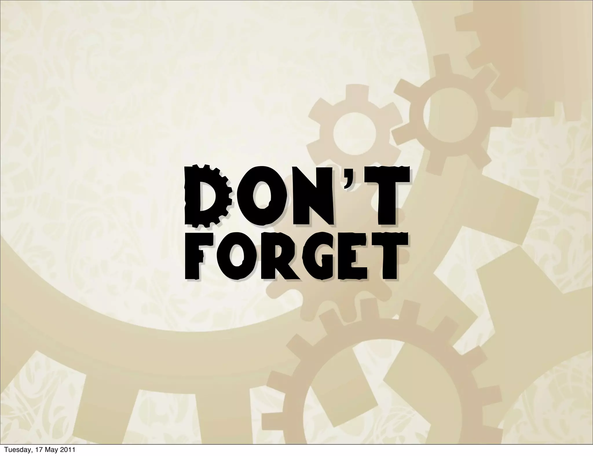 Don’t
                       forget

Tuesday, 17 May 2011
 