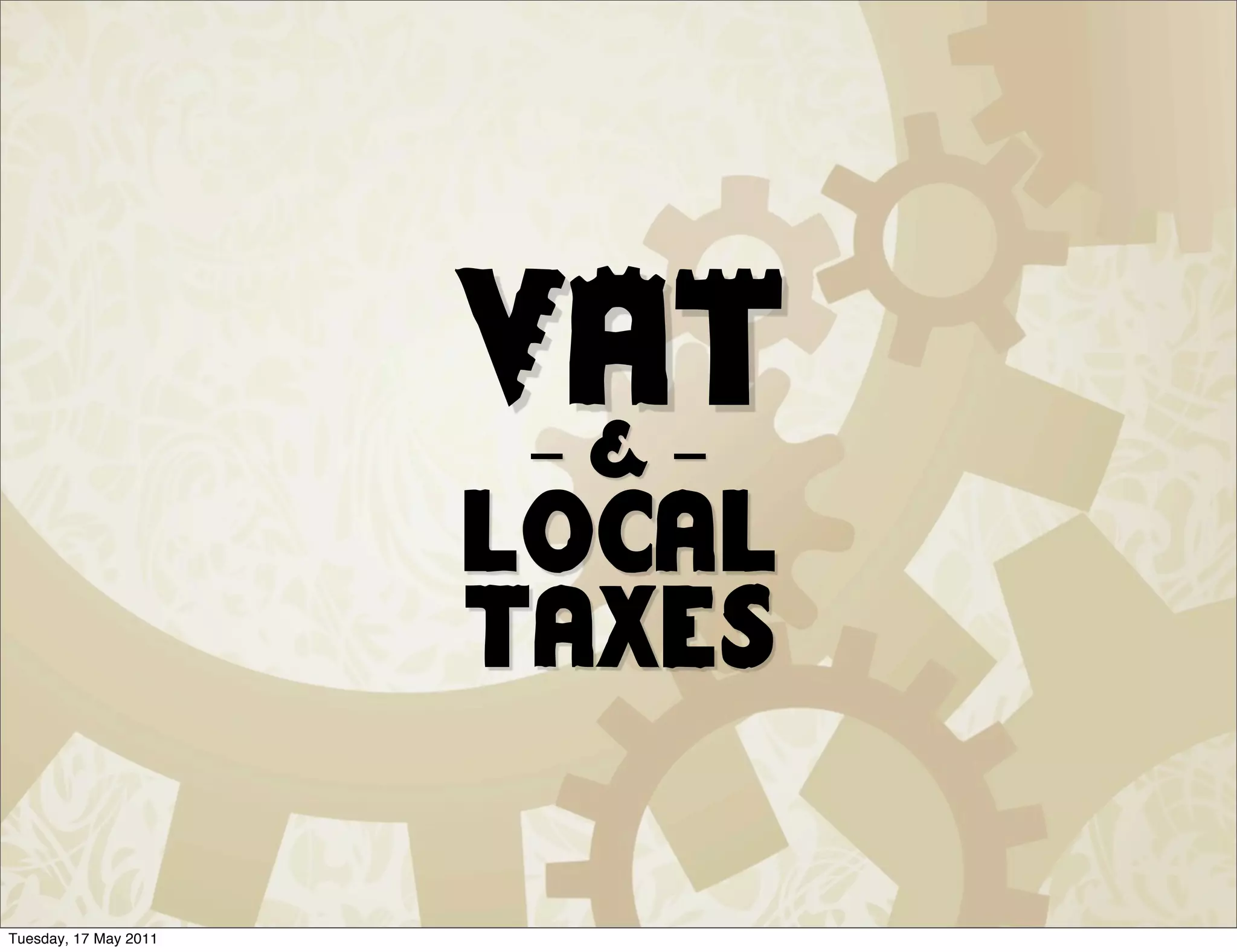 VAT
                        -&-
                       local
                       taxes

Tuesday, 17 May 2011
 