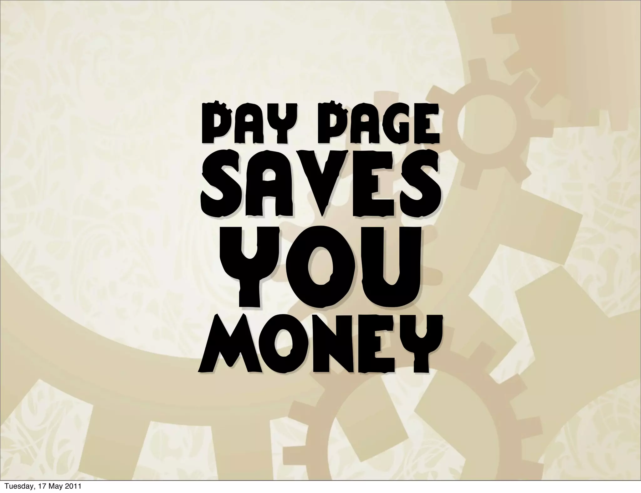 Pay Page
                       saves
                       you
                       money
Tuesday, 17 May 2011
 