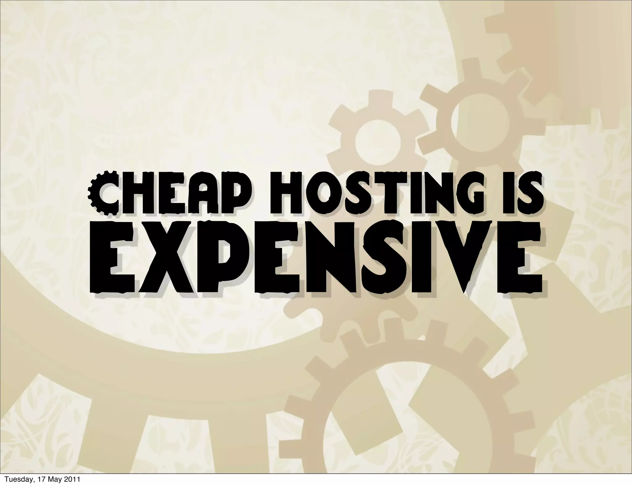 Cheap hosting is
                       expensive

Tuesday, 17 May 2011
 