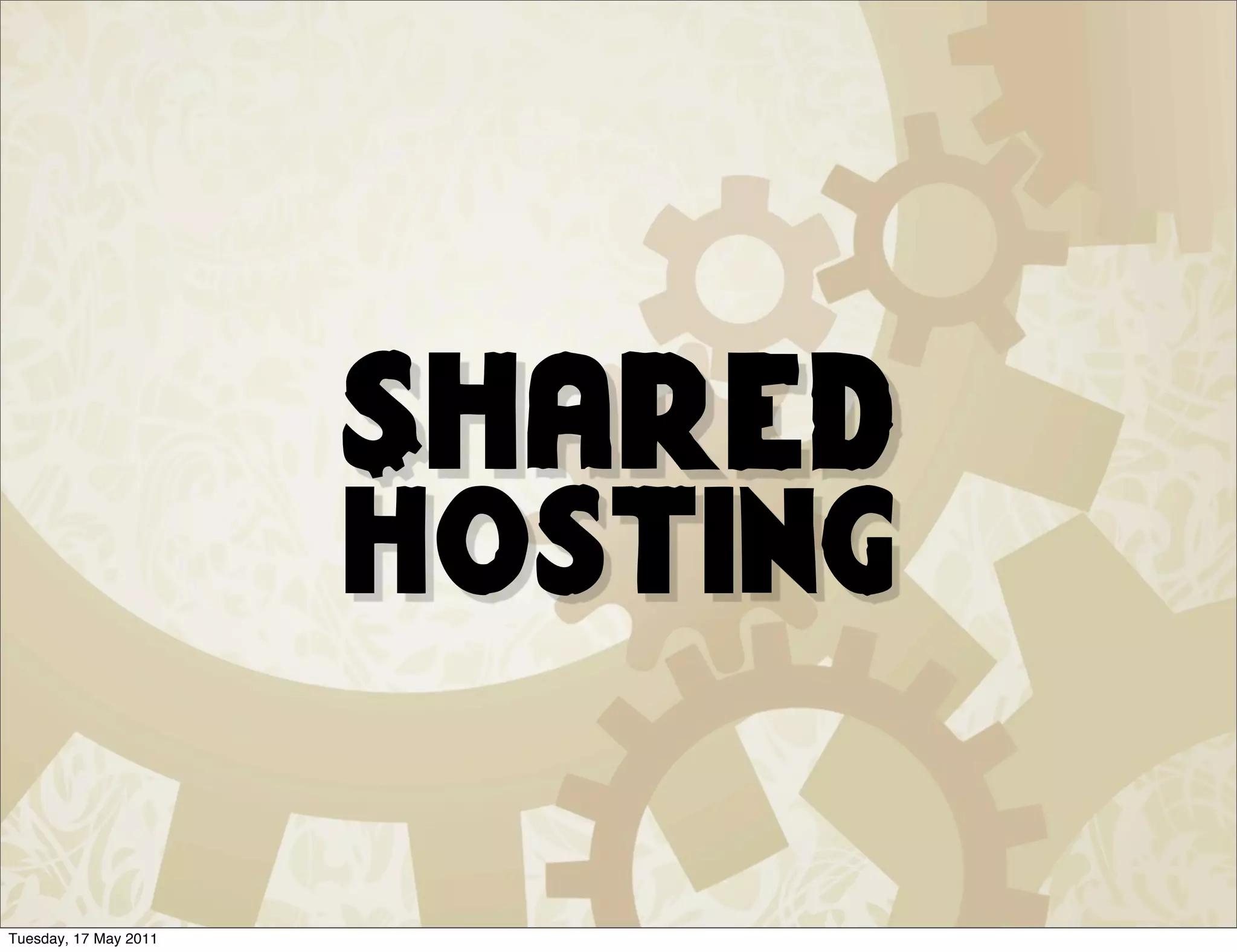 Shared
                       hosting

Tuesday, 17 May 2011
 