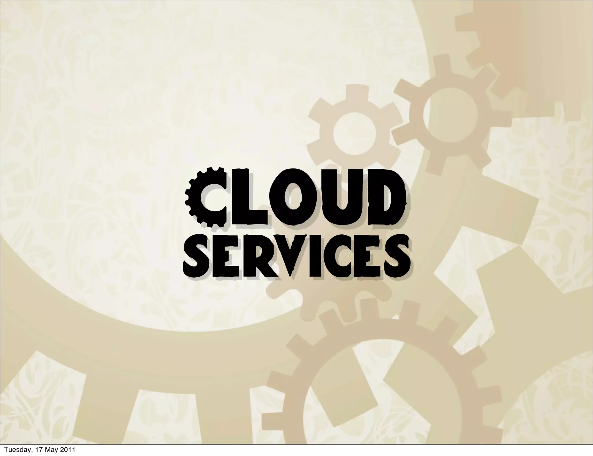 Cloud
                       services


Tuesday, 17 May 2011
 