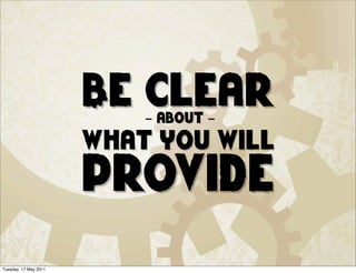 Be clear
                           - about -
                       what you will
                       provide
Tuesday, 17 May 2011
 
