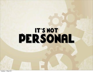 It’s Not
                       Personal

Tuesday, 17 May 2011
 