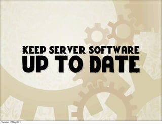 Keep server software
                       up to date

Tuesday, 17 May 2011
 