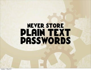 Never store
                       plain text
                       passwords

Tuesday, 17 May 2011
 