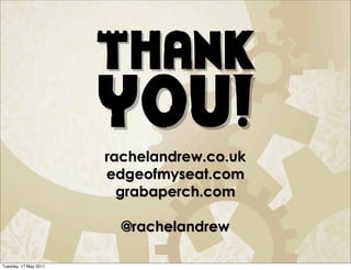 Thank
                       you!
                       rachelandrew.co.uk
                       edgeofmyseat.com
                         grabaperch.com

                         @rachelandrew

Tuesday, 17 May 2011
 