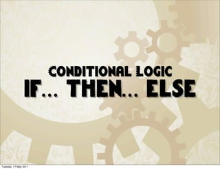 Conditional Logic
                if... then... else


Tuesday, 17 May 2011
 