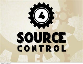 4

                       Source
                       Control
Tuesday, 17 May 2011
 