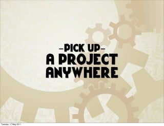-Pick up-
                       a project
                       anywhere


Tuesday, 17 May 2011
 